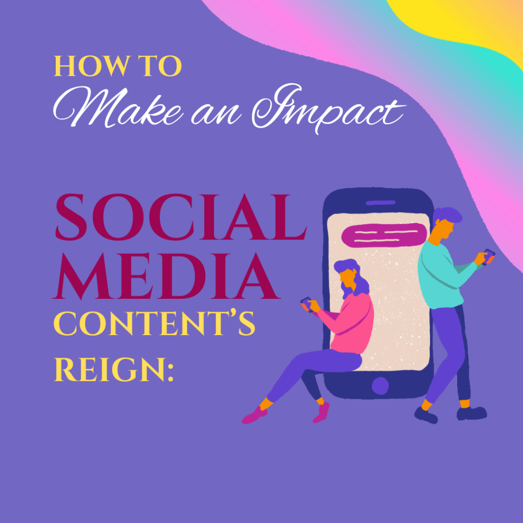 Social Media Content’s Reign How to Make an Impact