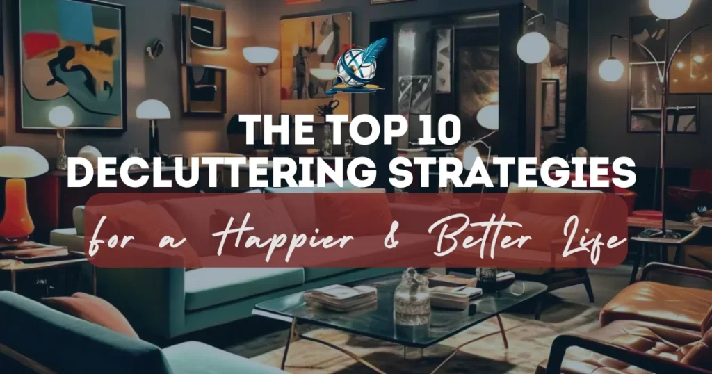 The Top 10 Decluttering Strategies for a Happier and Better Life.