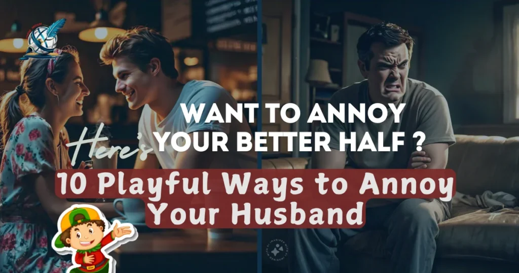 Ten Approaches to Annoy Your husband! With added tips on how to undo an annoyed husband! Please don't take this seriously!