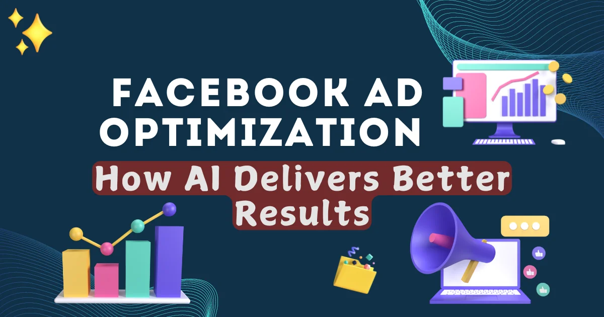 Facebook Ad Optimization Reinvented: How AI Delivers Better Results