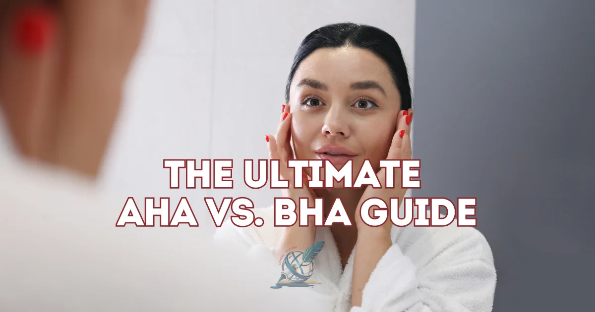 The Ultimate AHA vs. BHA Guide