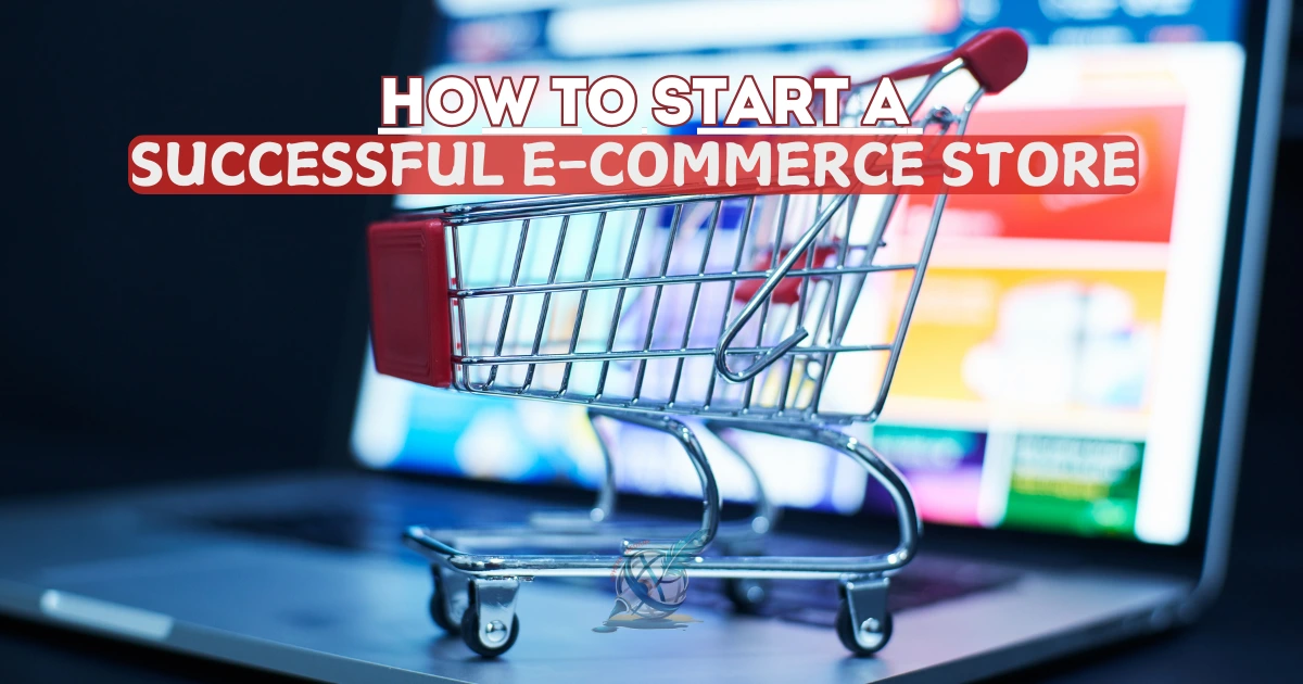 How to Start a Successful E-Commerce Store: Tips and Tools