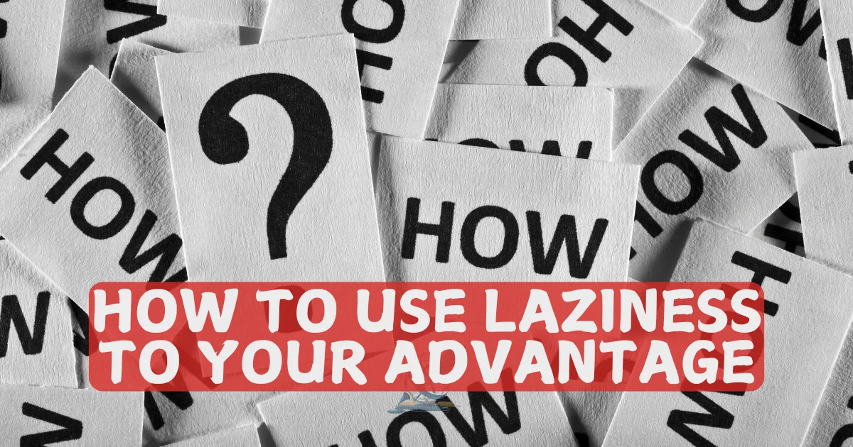 How to use laziness to your advantage​