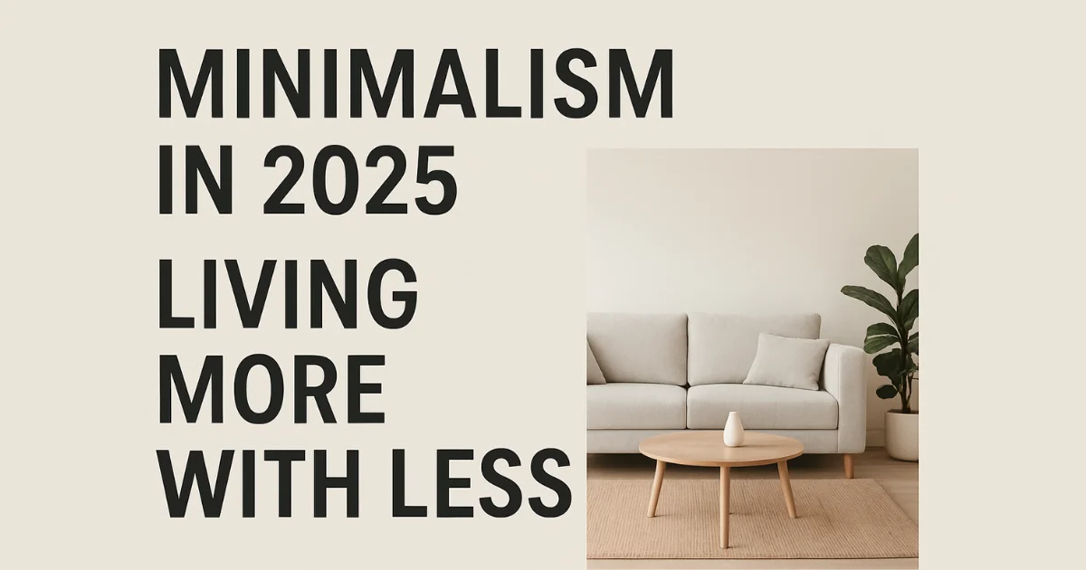Minimalism in 2025: 15 Powerful Ways to Live More With Less